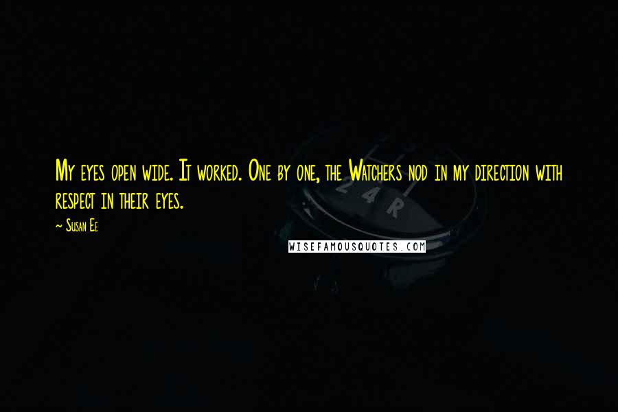 Susan Ee Quotes: My eyes open wide. It worked. One by one, the Watchers nod in my direction with respect in their eyes.