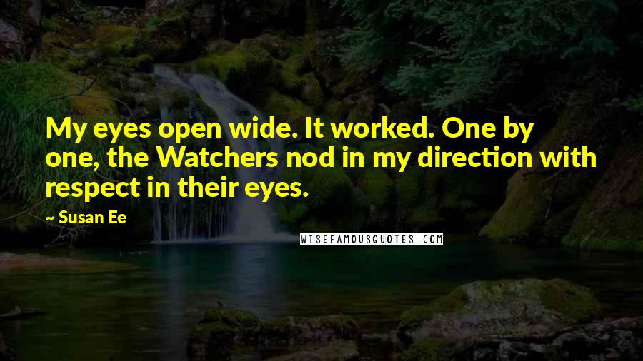 Susan Ee Quotes: My eyes open wide. It worked. One by one, the Watchers nod in my direction with respect in their eyes.