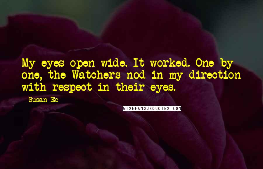 Susan Ee Quotes: My eyes open wide. It worked. One by one, the Watchers nod in my direction with respect in their eyes.