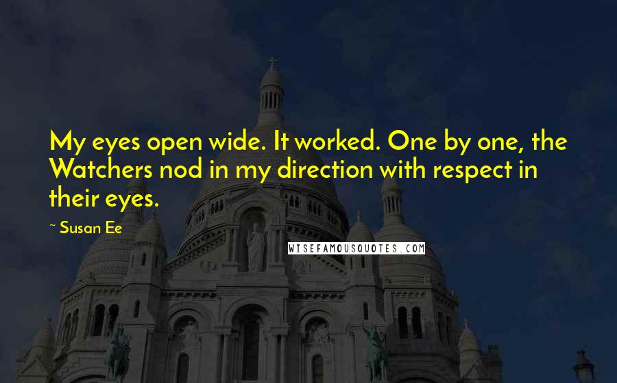 Susan Ee Quotes: My eyes open wide. It worked. One by one, the Watchers nod in my direction with respect in their eyes.