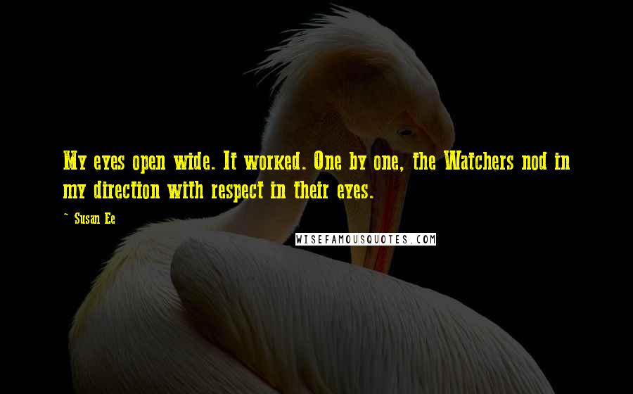 Susan Ee Quotes: My eyes open wide. It worked. One by one, the Watchers nod in my direction with respect in their eyes.