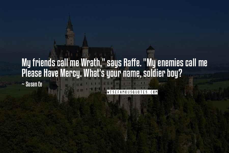 Susan Ee Quotes: My friends call me Wrath," says Raffe. "My enemies call me Please Have Mercy. What's your name, soldier boy?