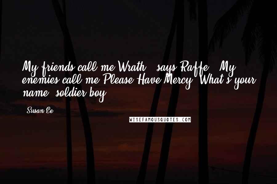 Susan Ee Quotes: My friends call me Wrath," says Raffe. "My enemies call me Please Have Mercy. What's your name, soldier boy?