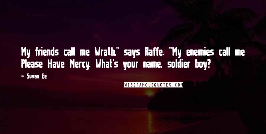 Susan Ee Quotes: My friends call me Wrath," says Raffe. "My enemies call me Please Have Mercy. What's your name, soldier boy?