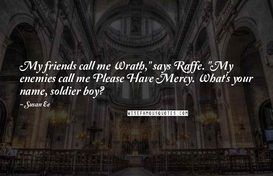 Susan Ee Quotes: My friends call me Wrath," says Raffe. "My enemies call me Please Have Mercy. What's your name, soldier boy?