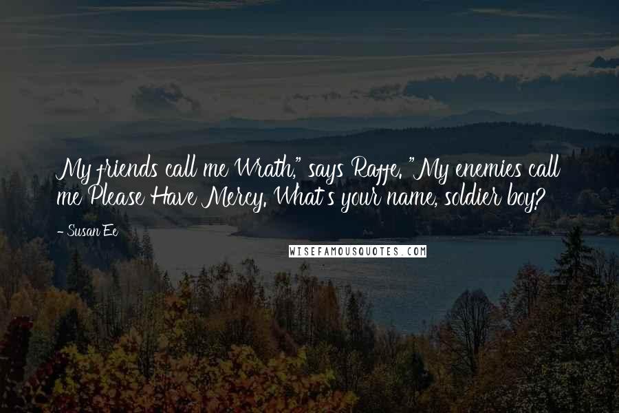 Susan Ee Quotes: My friends call me Wrath," says Raffe. "My enemies call me Please Have Mercy. What's your name, soldier boy?