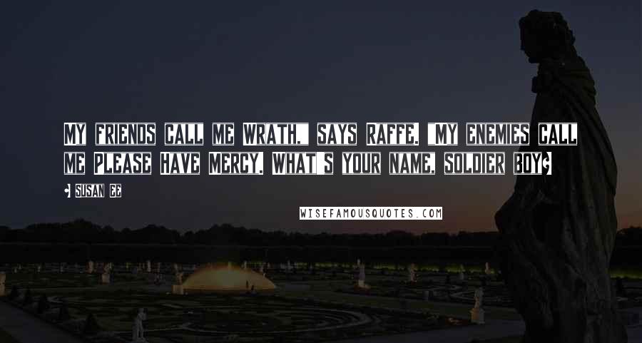 Susan Ee Quotes: My friends call me Wrath," says Raffe. "My enemies call me Please Have Mercy. What's your name, soldier boy?