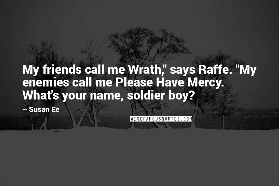 Susan Ee Quotes: My friends call me Wrath," says Raffe. "My enemies call me Please Have Mercy. What's your name, soldier boy?