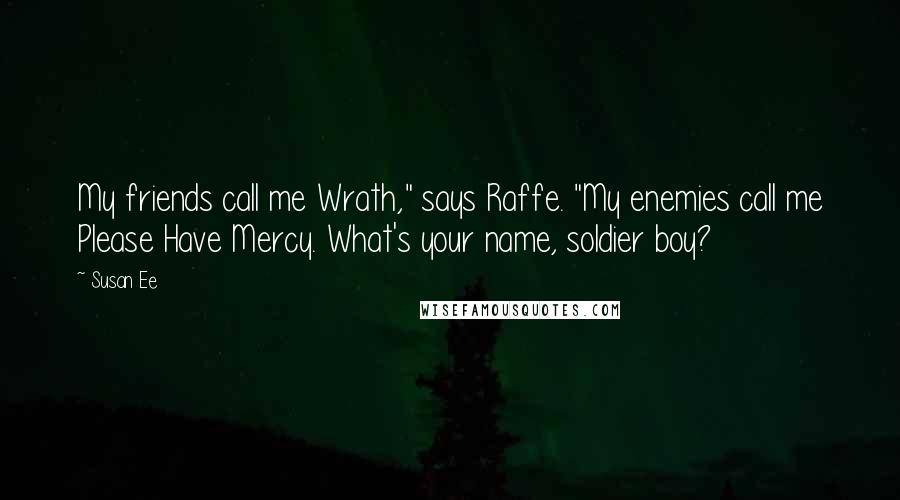 Susan Ee Quotes: My friends call me Wrath," says Raffe. "My enemies call me Please Have Mercy. What's your name, soldier boy?