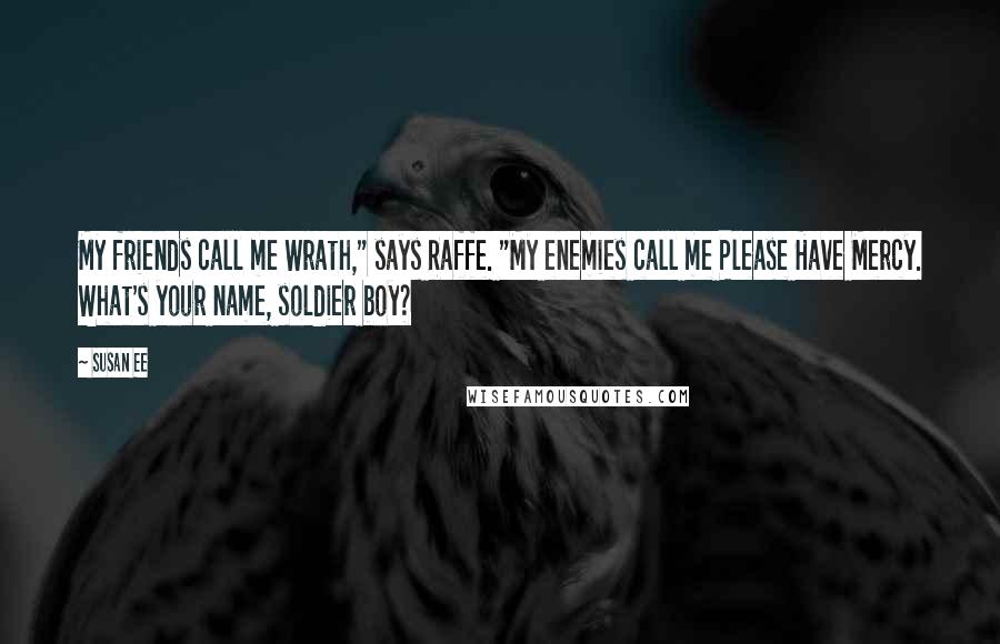 Susan Ee Quotes: My friends call me Wrath," says Raffe. "My enemies call me Please Have Mercy. What's your name, soldier boy?