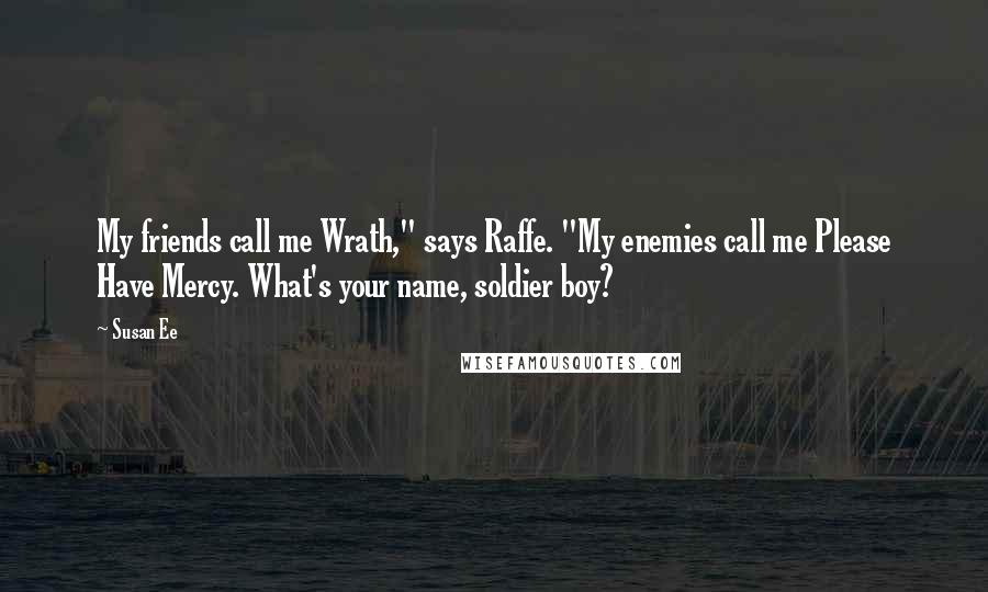 Susan Ee Quotes: My friends call me Wrath," says Raffe. "My enemies call me Please Have Mercy. What's your name, soldier boy?