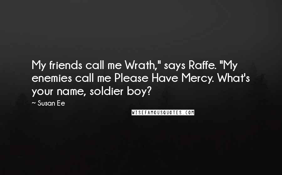 Susan Ee Quotes: My friends call me Wrath," says Raffe. "My enemies call me Please Have Mercy. What's your name, soldier boy?