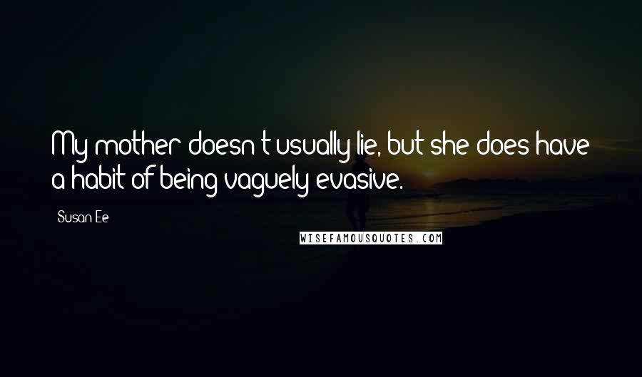 Susan Ee Quotes: My mother doesn't usually lie, but she does have a habit of being vaguely evasive.