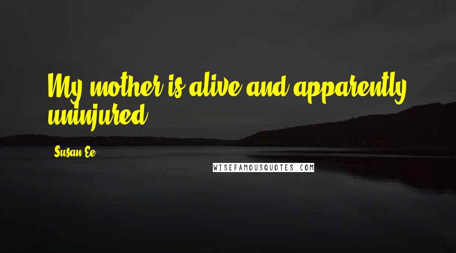 Susan Ee Quotes: My mother is alive and apparently uninjured.