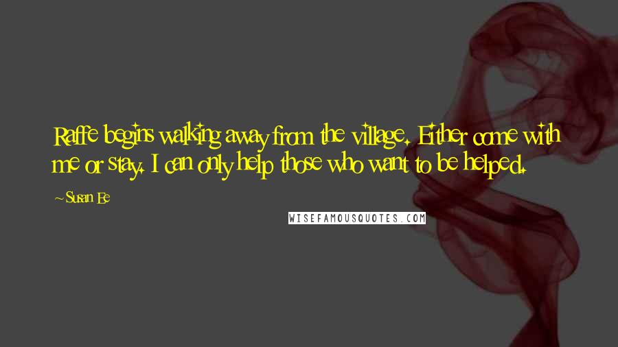 Susan Ee Quotes: Raffe begins walking away from the village. Either come with me or stay. I can only help those who want to be helped.