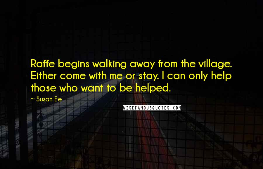 Susan Ee Quotes: Raffe begins walking away from the village. Either come with me or stay. I can only help those who want to be helped.