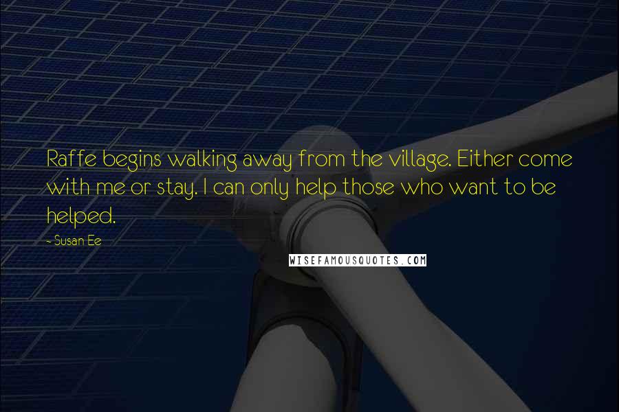 Susan Ee Quotes: Raffe begins walking away from the village. Either come with me or stay. I can only help those who want to be helped.