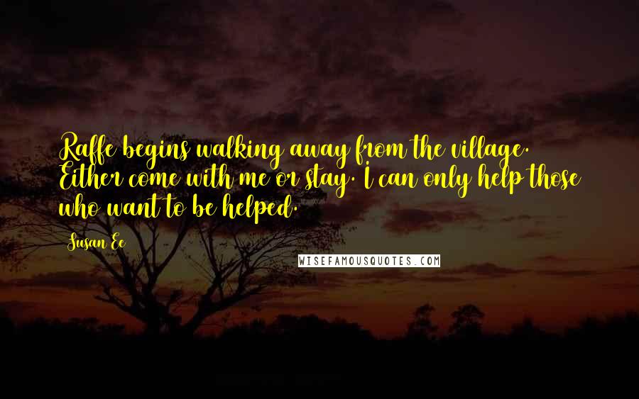 Susan Ee Quotes: Raffe begins walking away from the village. Either come with me or stay. I can only help those who want to be helped.