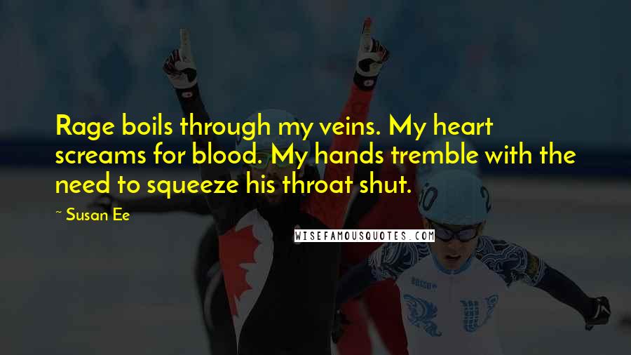 Susan Ee Quotes: Rage boils through my veins. My heart screams for blood. My hands tremble with the need to squeeze his throat shut.