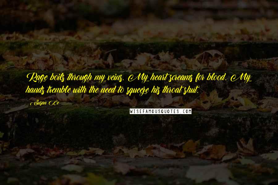 Susan Ee Quotes: Rage boils through my veins. My heart screams for blood. My hands tremble with the need to squeeze his throat shut.