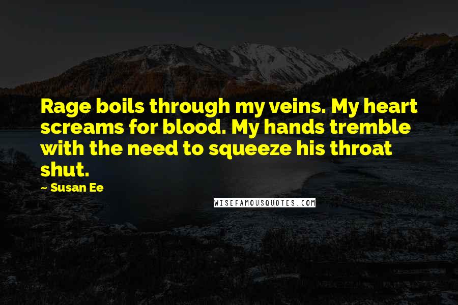 Susan Ee Quotes: Rage boils through my veins. My heart screams for blood. My hands tremble with the need to squeeze his throat shut.