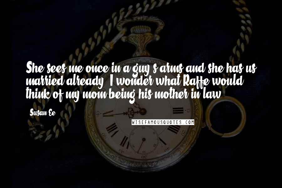 Susan Ee Quotes: She sees me once in a guy's arms and she has us married already. I wonder what Raffe would think of my mom being his mother-in-law.
