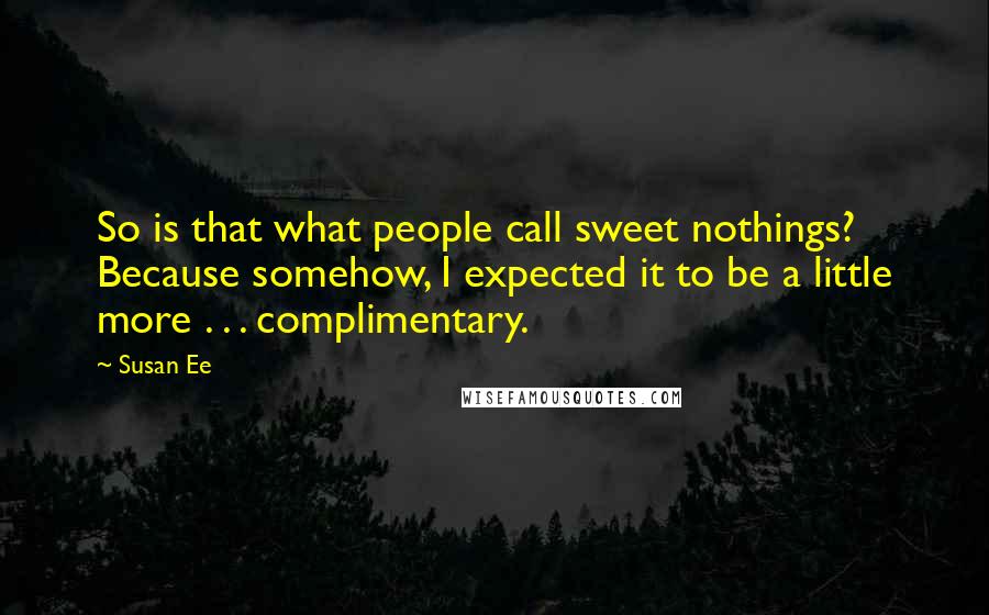 Susan Ee Quotes: So is that what people call sweet nothings? Because somehow, I expected it to be a little more . . . complimentary.