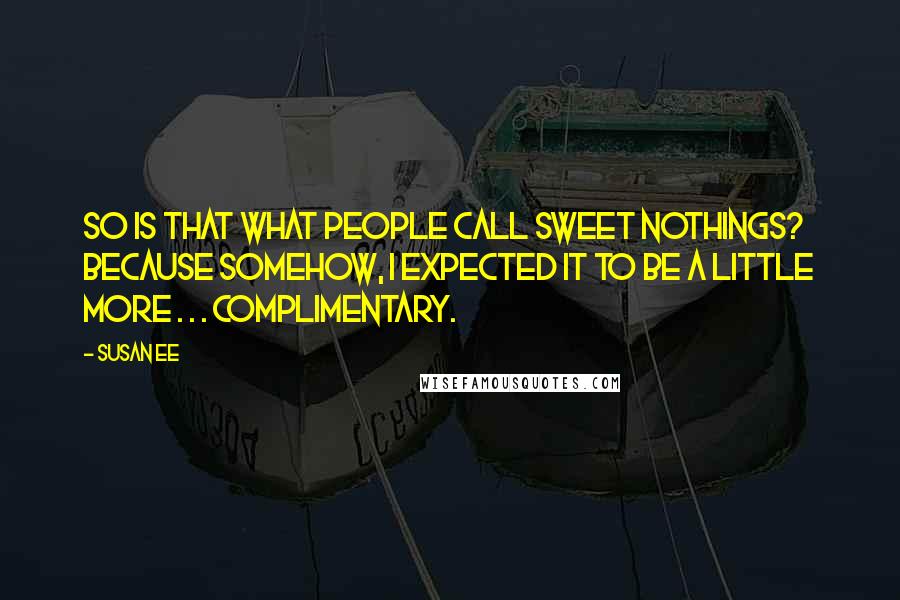 Susan Ee Quotes: So is that what people call sweet nothings? Because somehow, I expected it to be a little more . . . complimentary.