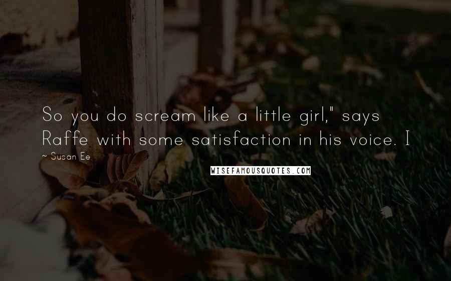 Susan Ee Quotes: So you do scream like a little girl," says Raffe with some satisfaction in his voice. I