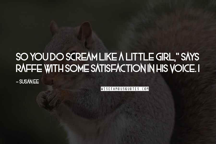 Susan Ee Quotes: So you do scream like a little girl," says Raffe with some satisfaction in his voice. I
