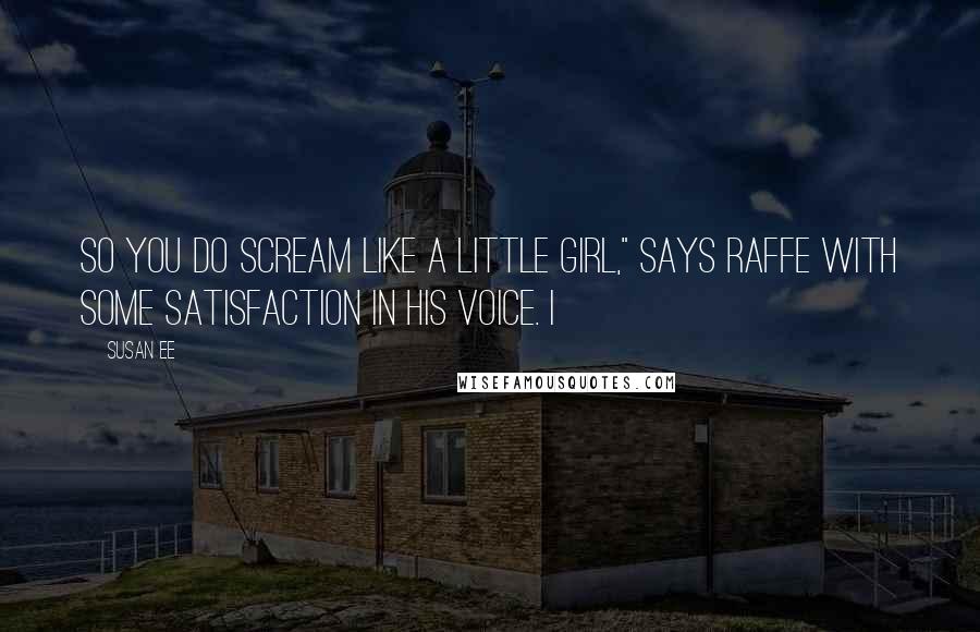 Susan Ee Quotes: So you do scream like a little girl," says Raffe with some satisfaction in his voice. I