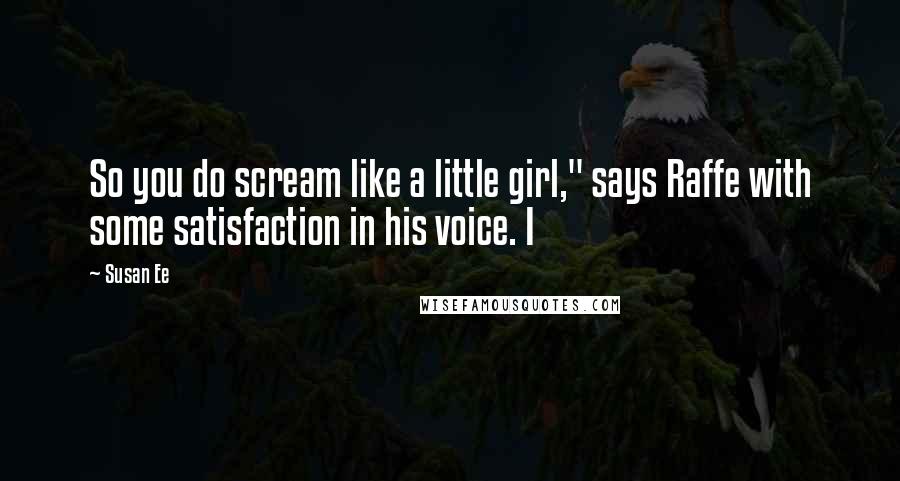 Susan Ee Quotes: So you do scream like a little girl," says Raffe with some satisfaction in his voice. I