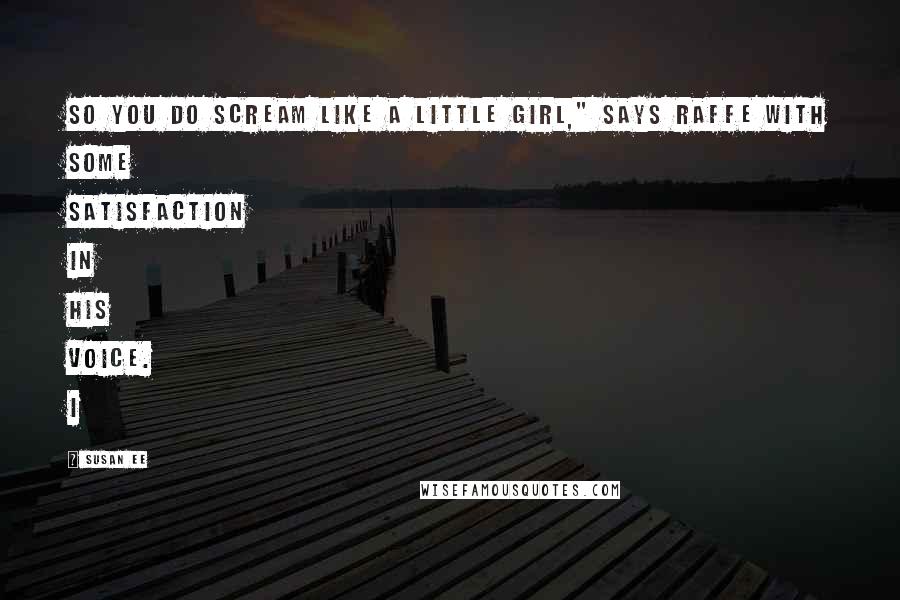 Susan Ee Quotes: So you do scream like a little girl," says Raffe with some satisfaction in his voice. I