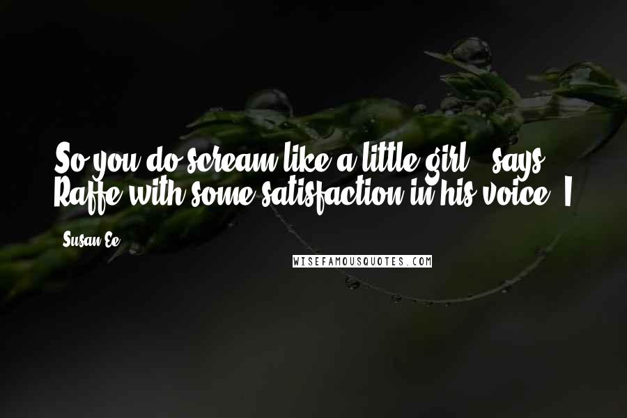 Susan Ee Quotes: So you do scream like a little girl," says Raffe with some satisfaction in his voice. I