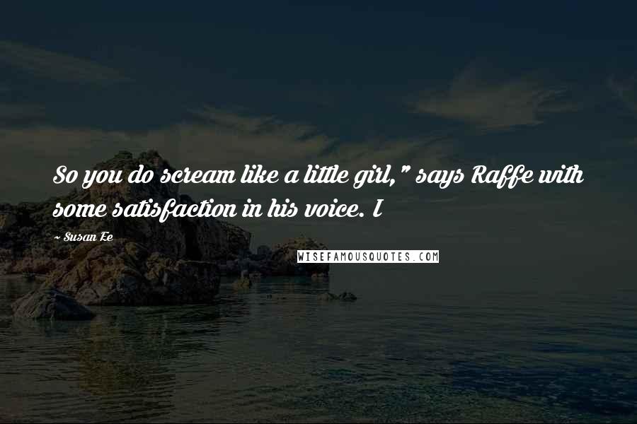 Susan Ee Quotes: So you do scream like a little girl," says Raffe with some satisfaction in his voice. I