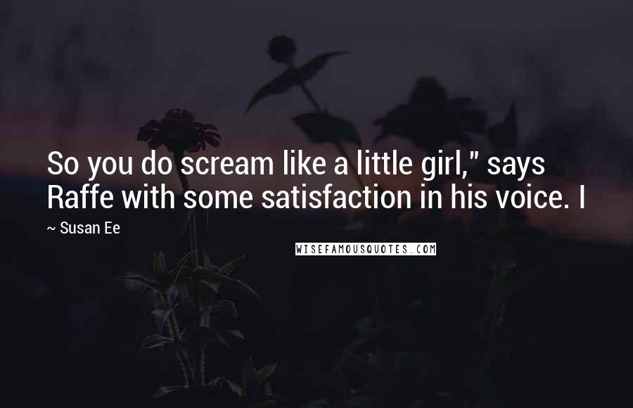 Susan Ee Quotes: So you do scream like a little girl," says Raffe with some satisfaction in his voice. I