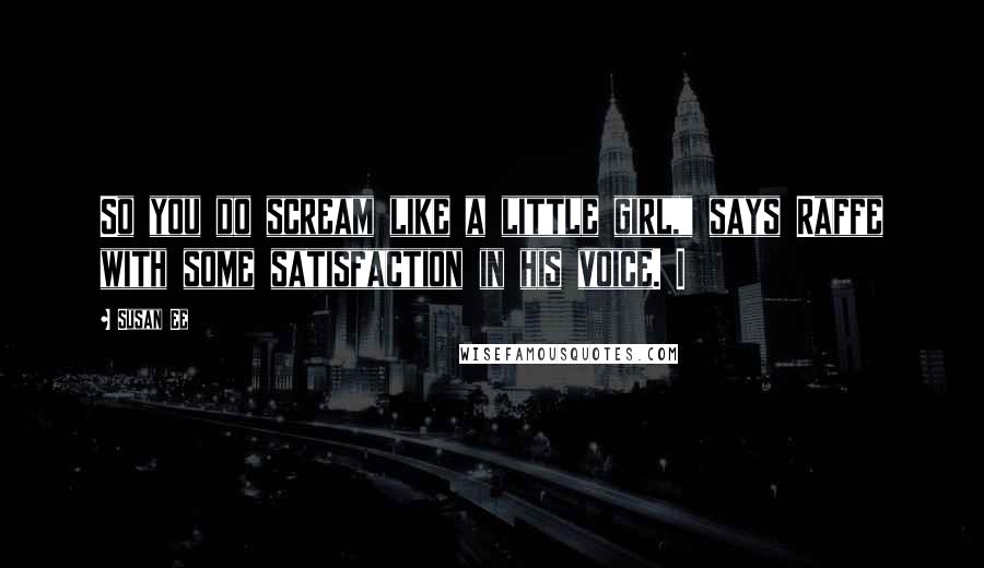 Susan Ee Quotes: So you do scream like a little girl," says Raffe with some satisfaction in his voice. I