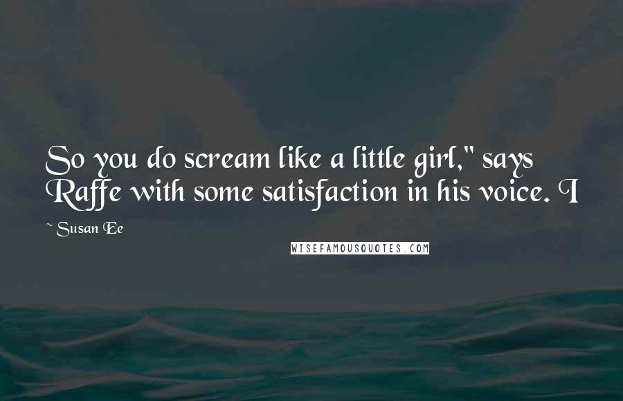 Susan Ee Quotes: So you do scream like a little girl," says Raffe with some satisfaction in his voice. I