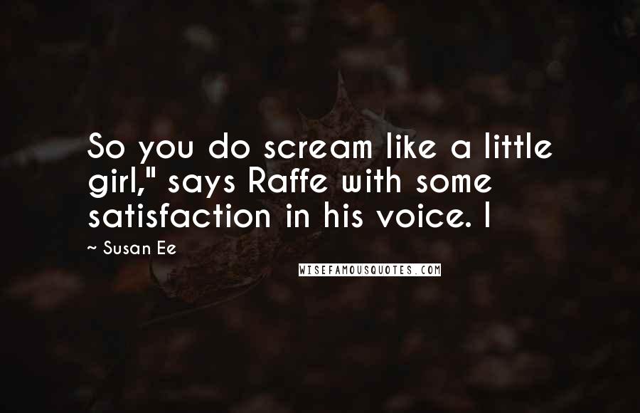 Susan Ee Quotes: So you do scream like a little girl," says Raffe with some satisfaction in his voice. I