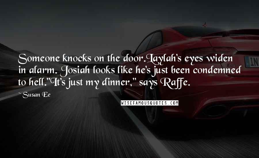 Susan Ee Quotes: Someone knocks on the door.Laylah's eyes widen in alarm. Josiah looks like he's just been condemned to hell."It's just my dinner," says Raffe.