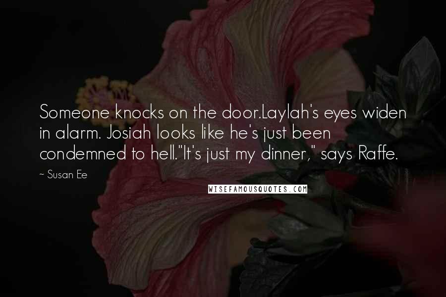 Susan Ee Quotes: Someone knocks on the door.Laylah's eyes widen in alarm. Josiah looks like he's just been condemned to hell."It's just my dinner," says Raffe.