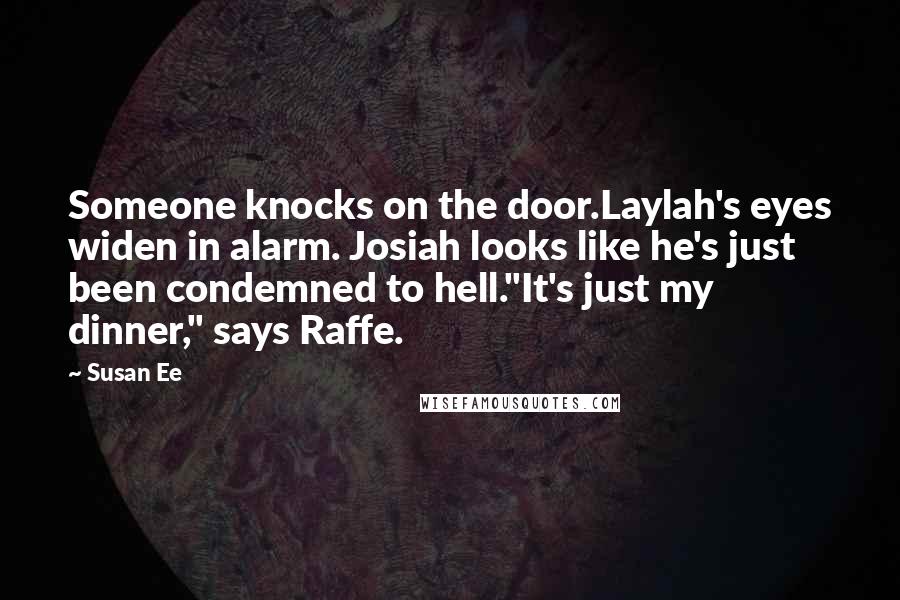 Susan Ee Quotes: Someone knocks on the door.Laylah's eyes widen in alarm. Josiah looks like he's just been condemned to hell."It's just my dinner," says Raffe.
