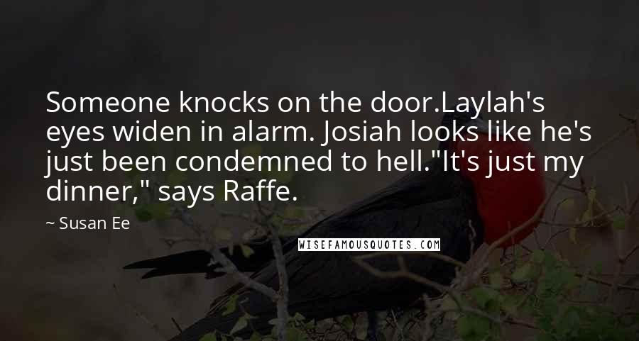 Susan Ee Quotes: Someone knocks on the door.Laylah's eyes widen in alarm. Josiah looks like he's just been condemned to hell."It's just my dinner," says Raffe.
