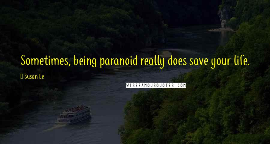 Susan Ee Quotes: Sometimes, being paranoid really does save your life.