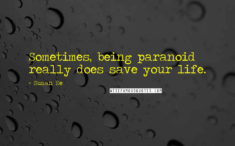 Susan Ee Quotes: Sometimes, being paranoid really does save your life.