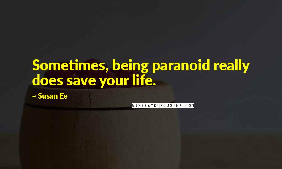 Susan Ee Quotes: Sometimes, being paranoid really does save your life.