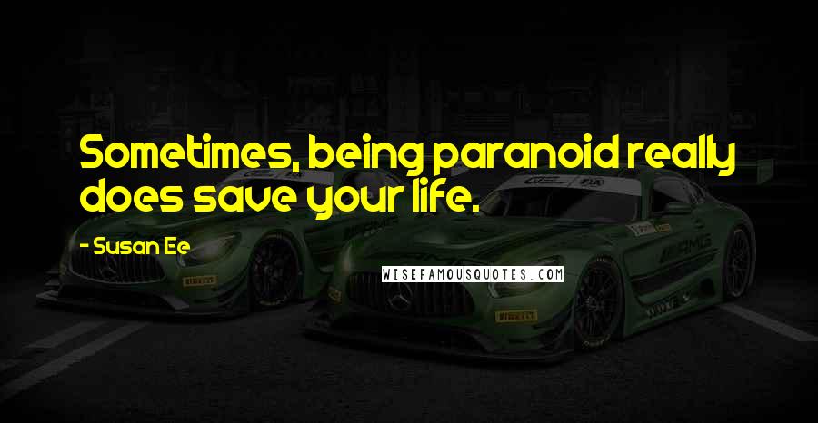 Susan Ee Quotes: Sometimes, being paranoid really does save your life.