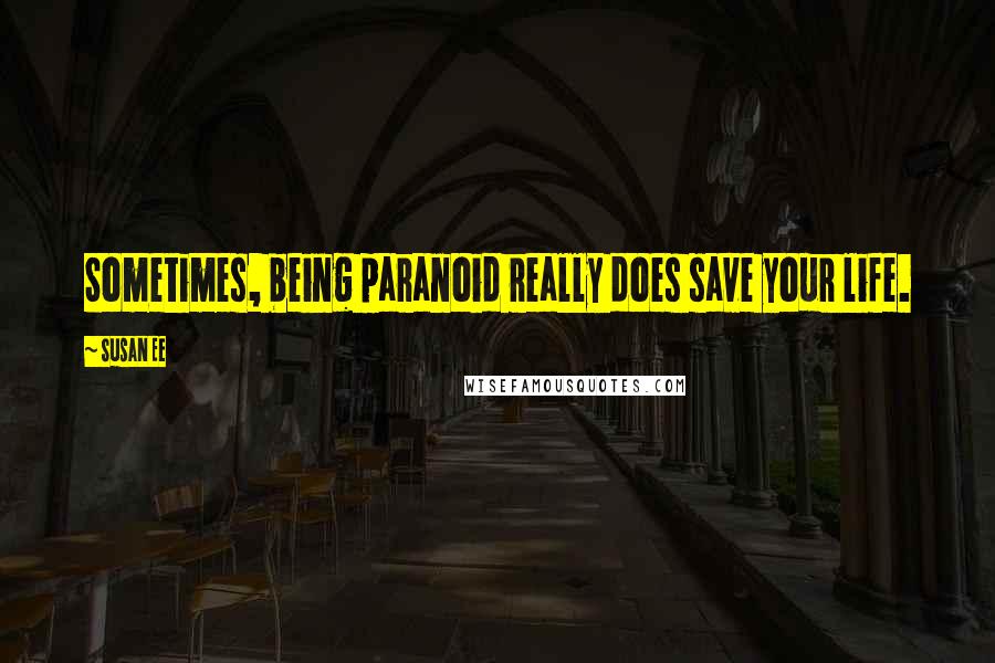 Susan Ee Quotes: Sometimes, being paranoid really does save your life.