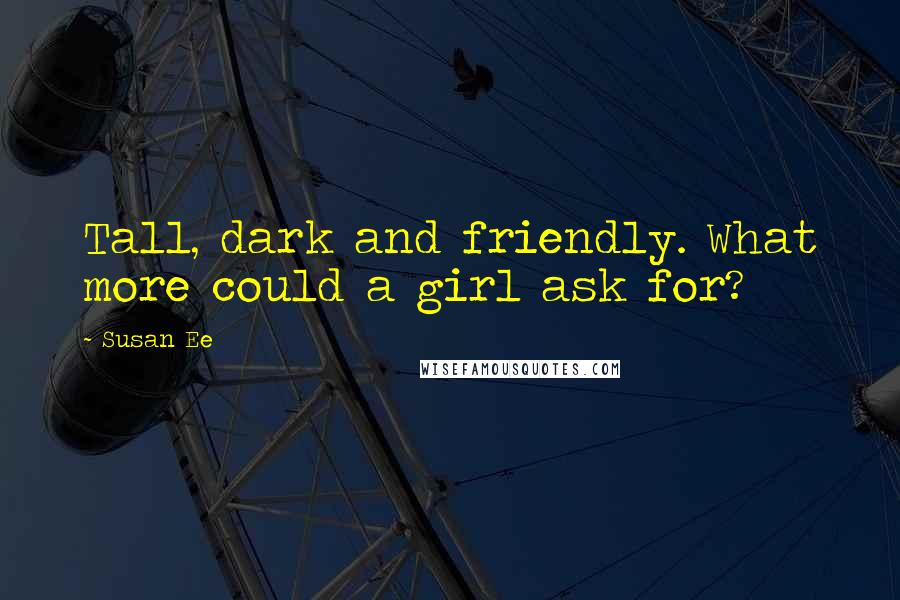 Susan Ee Quotes: Tall, dark and friendly. What more could a girl ask for?