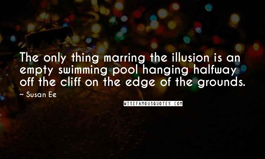 Susan Ee Quotes: The only thing marring the illusion is an empty swimming pool hanging halfway off the cliff on the edge of the grounds.